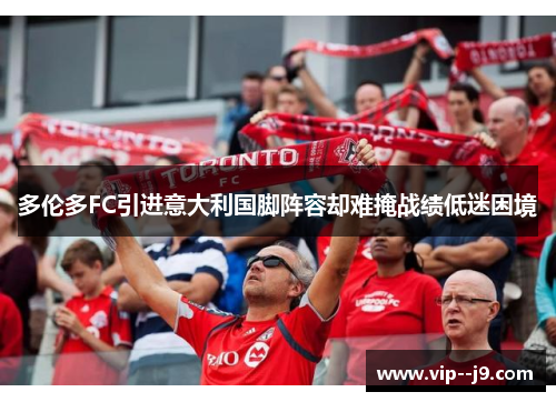 多伦多FC引进意大利国脚阵容却难掩战绩低迷困境
